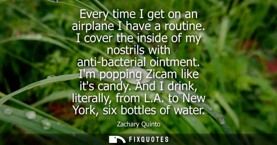 Small: Every time I get on an airplane I have a routine. I cover the inside of my nostrils with anti-bacterial
