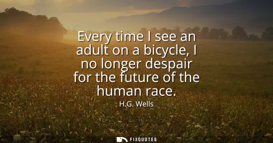 Small: Every time I see an adult on a bicycle, I no longer despair for the future of the human race