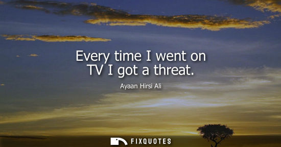Small: Every time I went on TV I got a threat