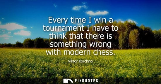 Small: Every time I win a tournament I have to think that there is something wrong with modern chess