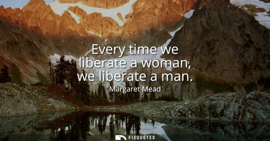 Small: Every time we liberate a woman, we liberate a man