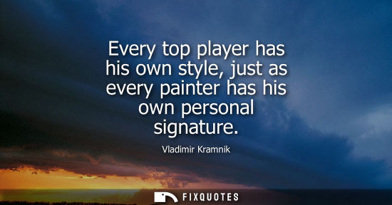 Small: Every top player has his own style, just as every painter has his own personal signature