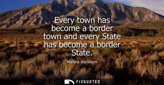 Small: Every town has become a border town and every State has become a border State