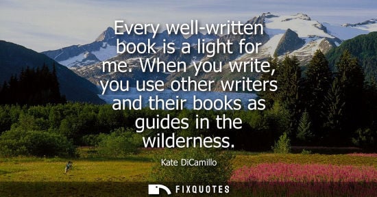 Small: Every well-written book is a light for me. When you write, you use other writers and their books as gui