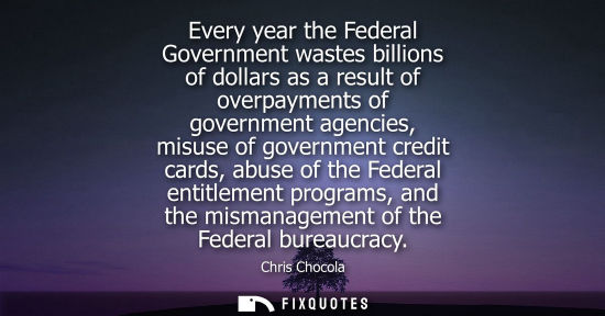 Small: Every year the Federal Government wastes billions of dollars as a result of overpayments of government 