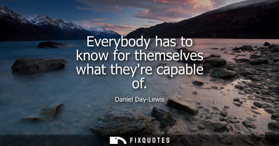 Small: Everybody has to know for themselves what theyre capable of