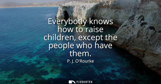 Small: Everybody knows how to raise children, except the people who have them