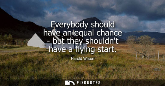 Small: Everybody should have an equal chance - but they shouldnt have a flying start