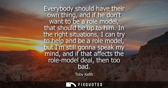 Small: Everybody should have their own thing, and if he dont want to be a role model, that should be up to him