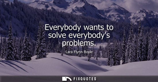 Small: Everybody wants to solve everybodys problems