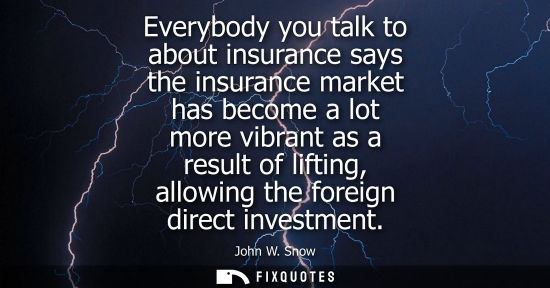 Small: Everybody you talk to about insurance says the insurance market has become a lot more vibrant as a result of l