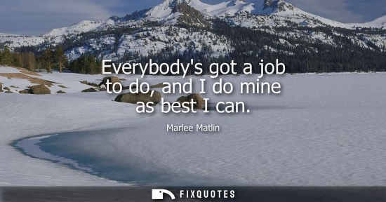 Small: Everybodys got a job to do, and I do mine as best I can
