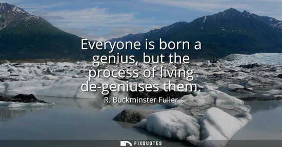 Small: Everyone is born a genius, but the process of living de-geniuses them