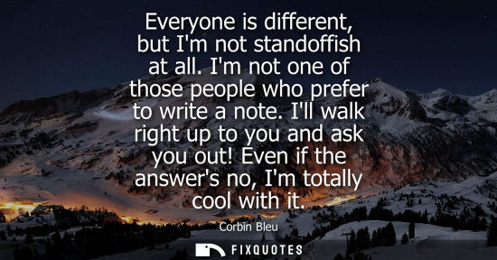 Small: Everyone is different, but Im not standoffish at all. Im not one of those people who prefer to write a 