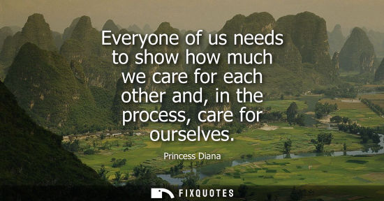 Small: Everyone of us needs to show how much we care for each other and, in the process, care for ourselves