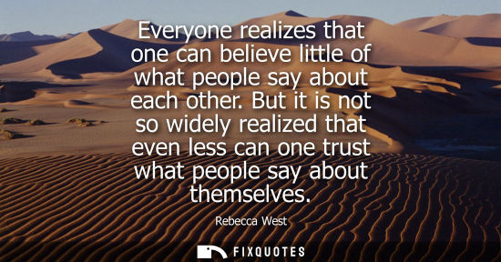 Small: Everyone realizes that one can believe little of what people say about each other. But it is not so wid