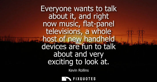 Small: Everyone wants to talk about it, and right now music, flat-panel televisions, a whole host of new handh
