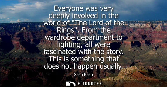 Small: Everyone was very deeply involved in the world of The Lord of the Rings. From the wardrobe department t