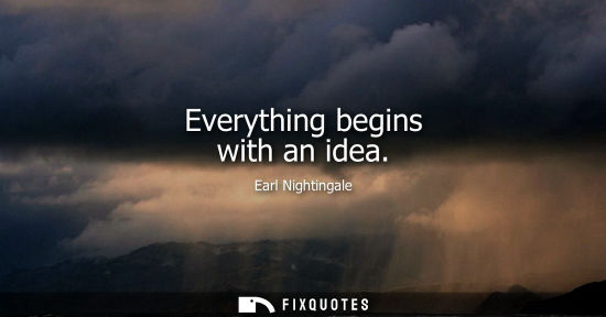 Small: Earl Nightingale: Everything begins with an idea