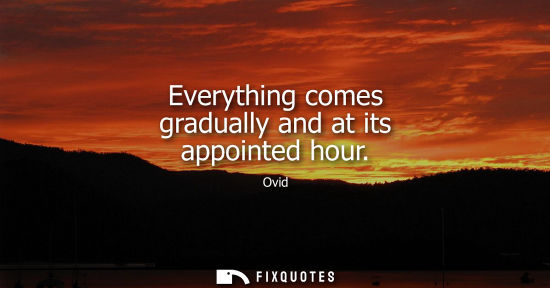 Small: Everything comes gradually and at its appointed hour
