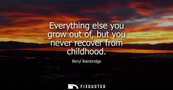 Small: Everything else you grow out of, but you never recover from childhood