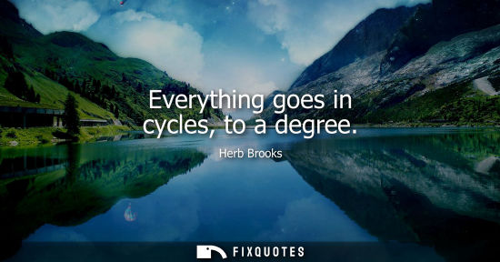 Small: Everything goes in cycles, to a degree