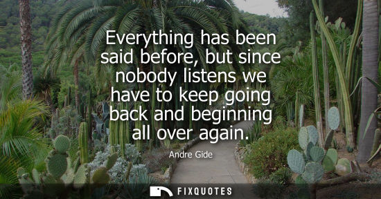 Small: Everything has been said before, but since nobody listens we have to keep going back and beginning all 