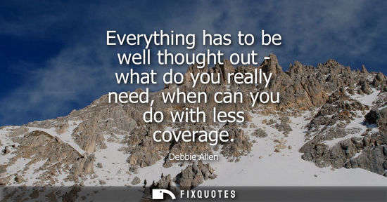 Small: Everything has to be well thought out - what do you really need, when can you do with less coverage