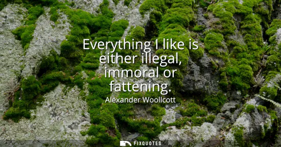 Small: Everything I like is either illegal, immoral or fattening