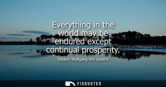 Small: Johann Wolfgang Von Goethe - Everything in the world may be endured except continual prosperity