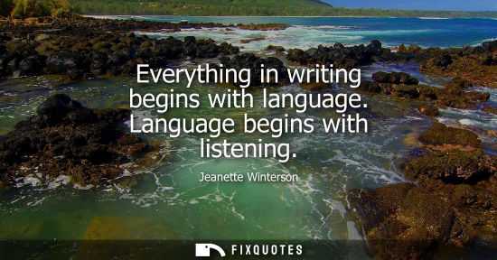 Small: Everything in writing begins with language. Language begins with listening