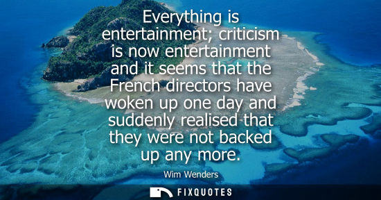 Small: Everything is entertainment criticism is now entertainment and it seems that the French directors have 