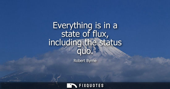 Small: Everything is in a state of flux, including the status quo