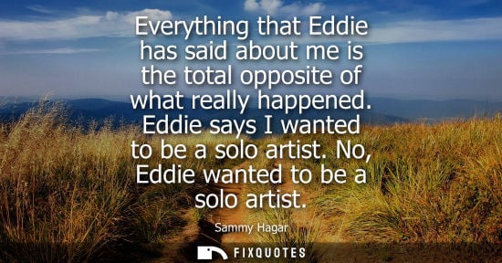 Small: Everything that Eddie has said about me is the total opposite of what really happened. Eddie says I wan