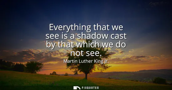 Small: Everything that we see is a shadow cast by that which we do not see