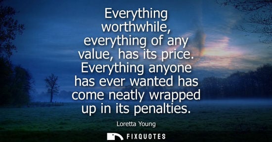 Small: Everything worthwhile, everything of any value, has its price. Everything anyone has ever wanted has co