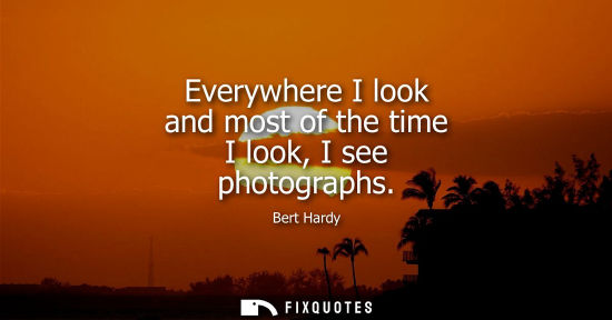 Small: Everywhere I look and most of the time I look, I see photographs