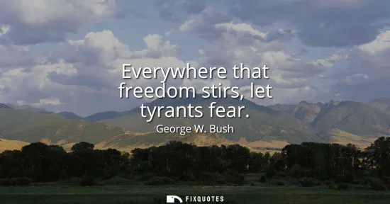 Small: Everywhere that freedom stirs, let tyrants fear