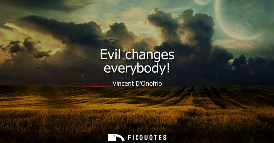 Small: Evil changes everybody!