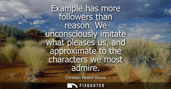 Small: Example has more followers than reason. We unconsciously imitate what pleases us, and approximate to the chara