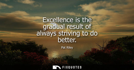 Small: Excellence is the gradual result of always striving to do better