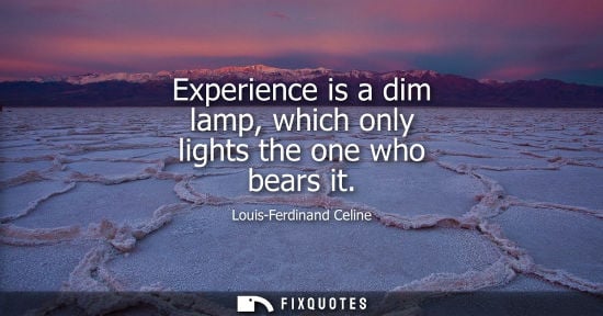 Small: Experience is a dim lamp, which only lights the one who bears it