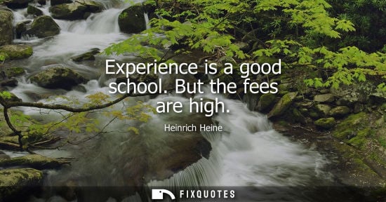 Small: Experience is a good school. But the fees are high