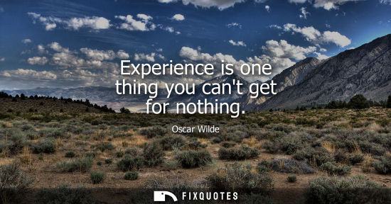 Small: Experience is one thing you cant get for nothing
