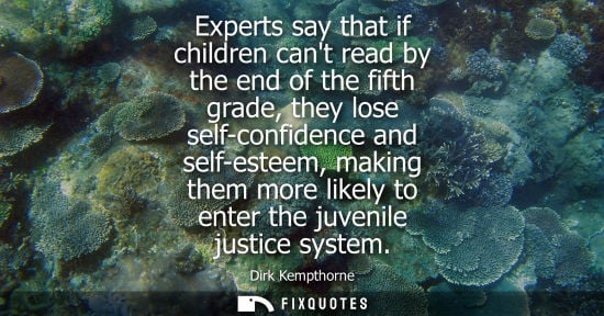 Small: Experts say that if children cant read by the end of the fifth grade, they lose self-confidence and sel