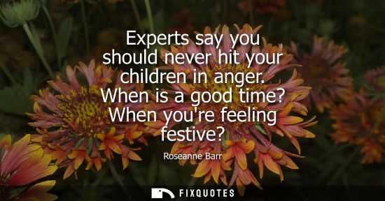 Small: Experts say you should never hit your children in anger. When is a good time? When youre feeling festive?