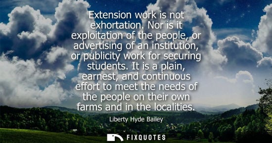Small: Extension work is not exhortation. Nor is it exploitation of the people, or advertising of an instituti