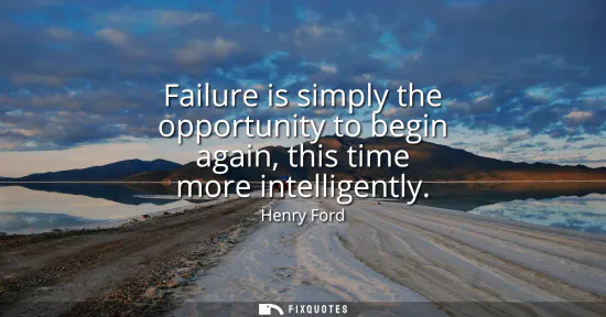 Small: Failure is simply the opportunity to begin again, this time more intelligently