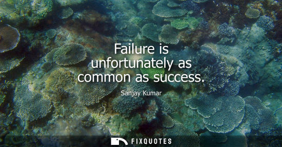 Small: Failure is unfortunately as common as success