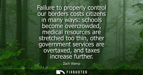Small: Failure to properly control our borders costs citizens in many ways: schools become overcrowded, medica